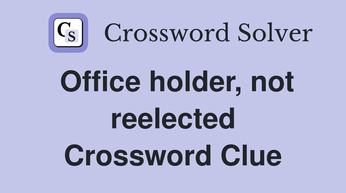 Office holder, not reelected Crossword Clue