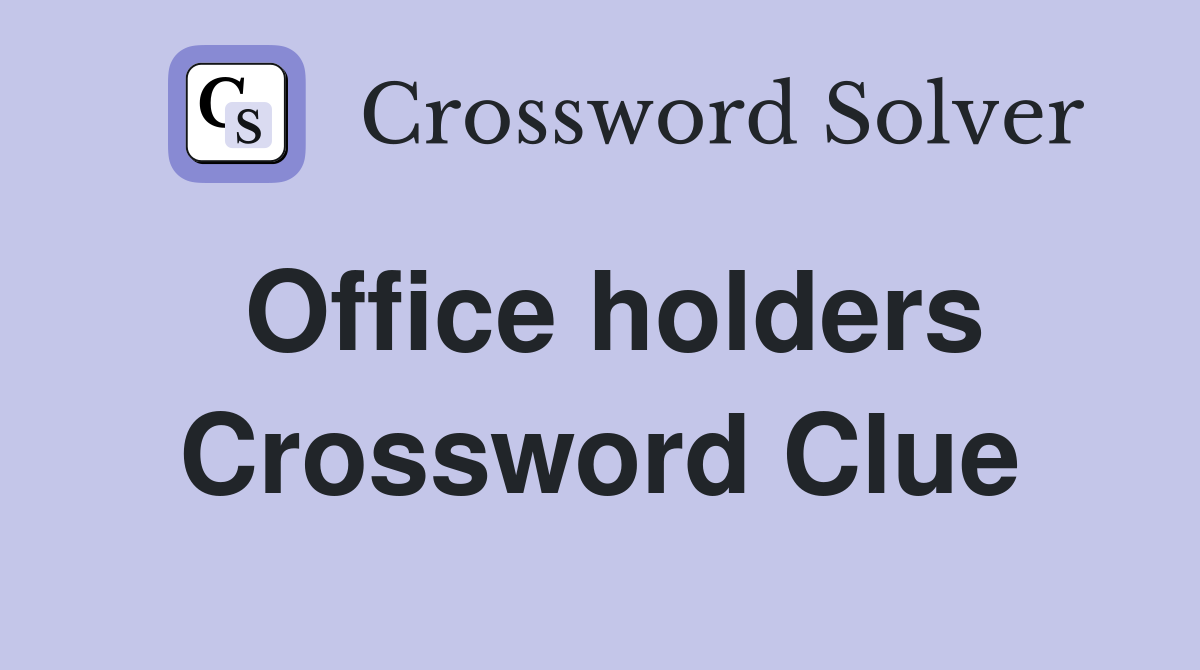 Office holders Crossword Clue