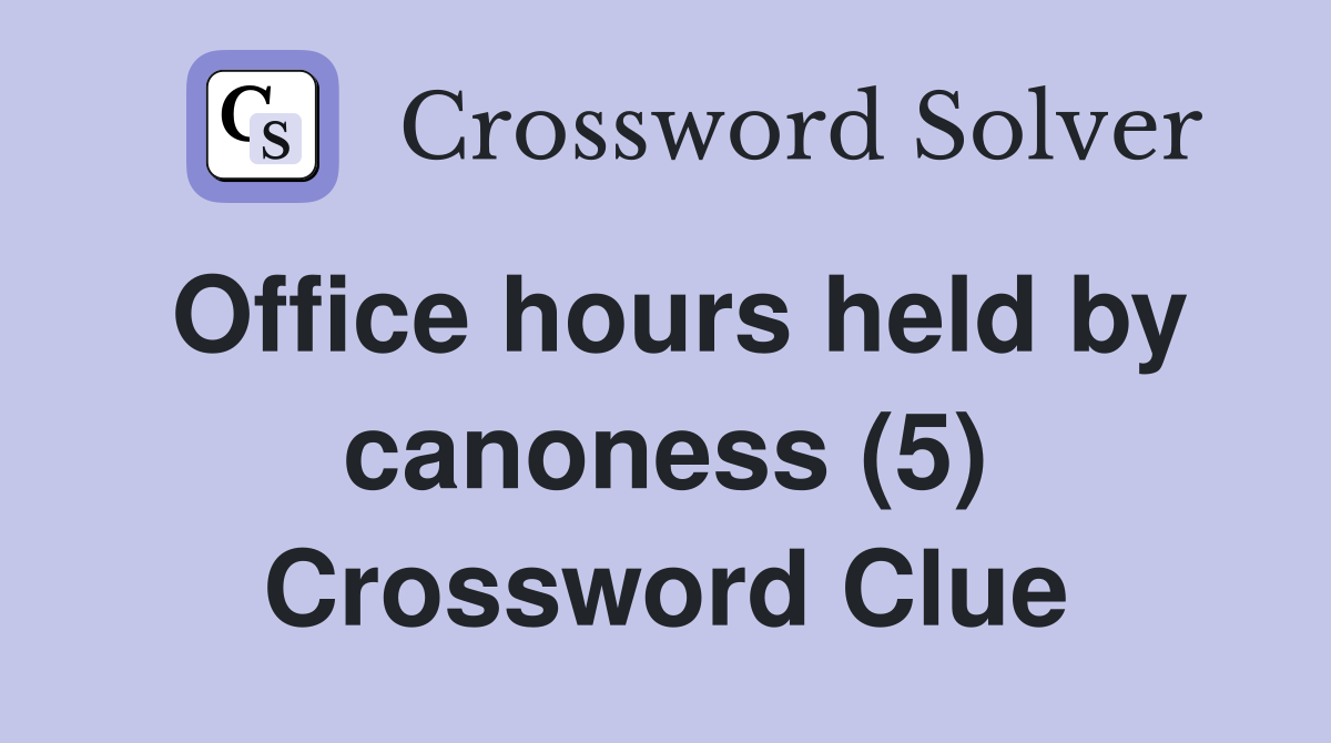 Office hours held by canoness (5) Crossword Clue