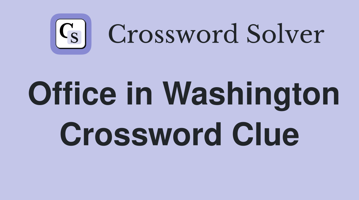 Office in Washington Crossword Clue