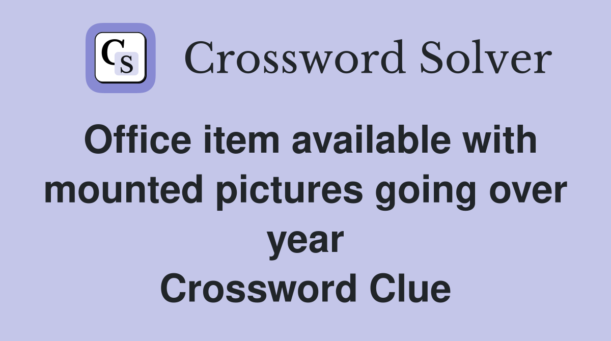 Office item available with mounted pictures going over year Crossword Clue