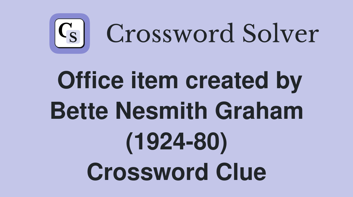 Office item created by Bette Nesmith Graham (1924-80) Crossword Clue