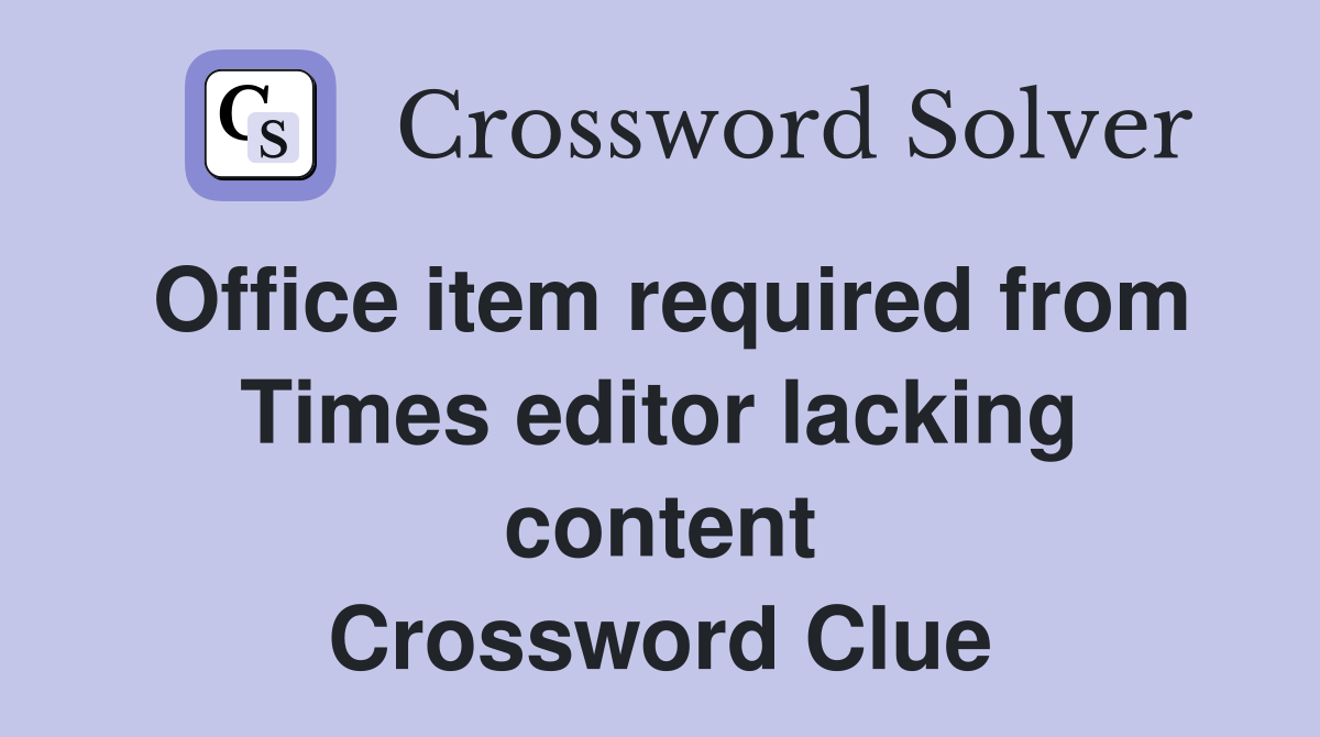 Office item required from Times editor lacking content Crossword Clue