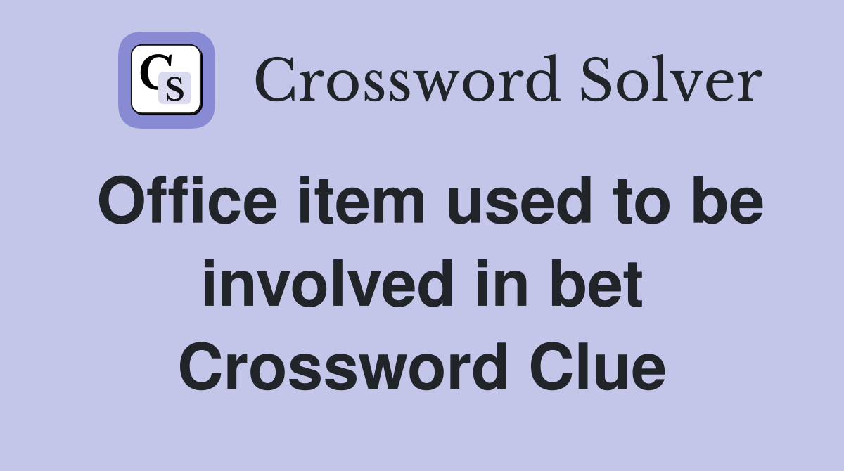 Office item used to be involved in bet Crossword Clue