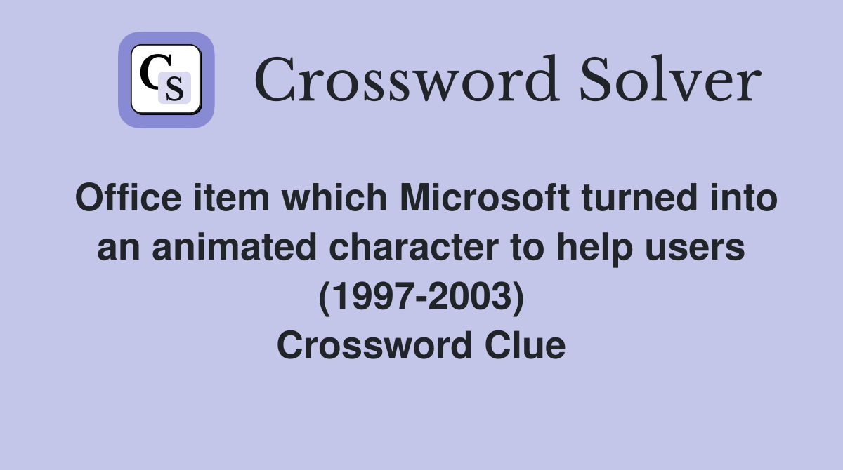 Office item which Microsoft turned into an animated character to help users (1997-2003) Crossword Clue