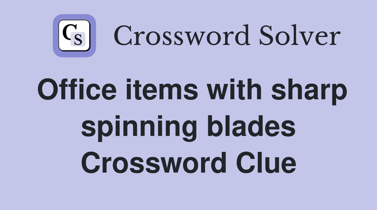 Office items with sharp spinning blades Crossword Clue