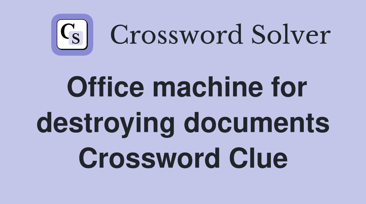 Office machine for destroying documents Crossword Clue
