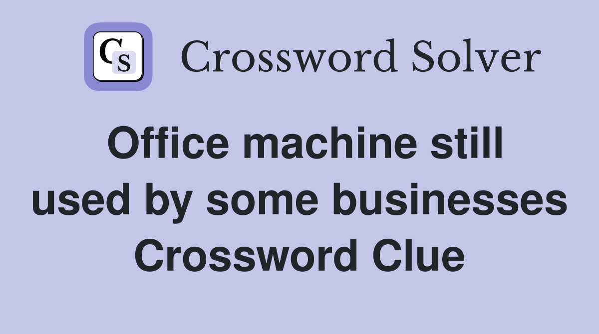 Office machine still used by some businesses Crossword Clue