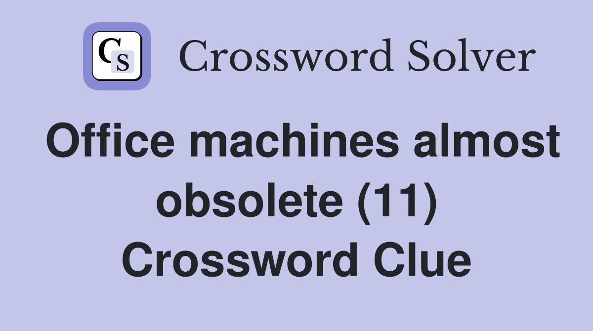 Office machines almost obsolete (11) Crossword Clue