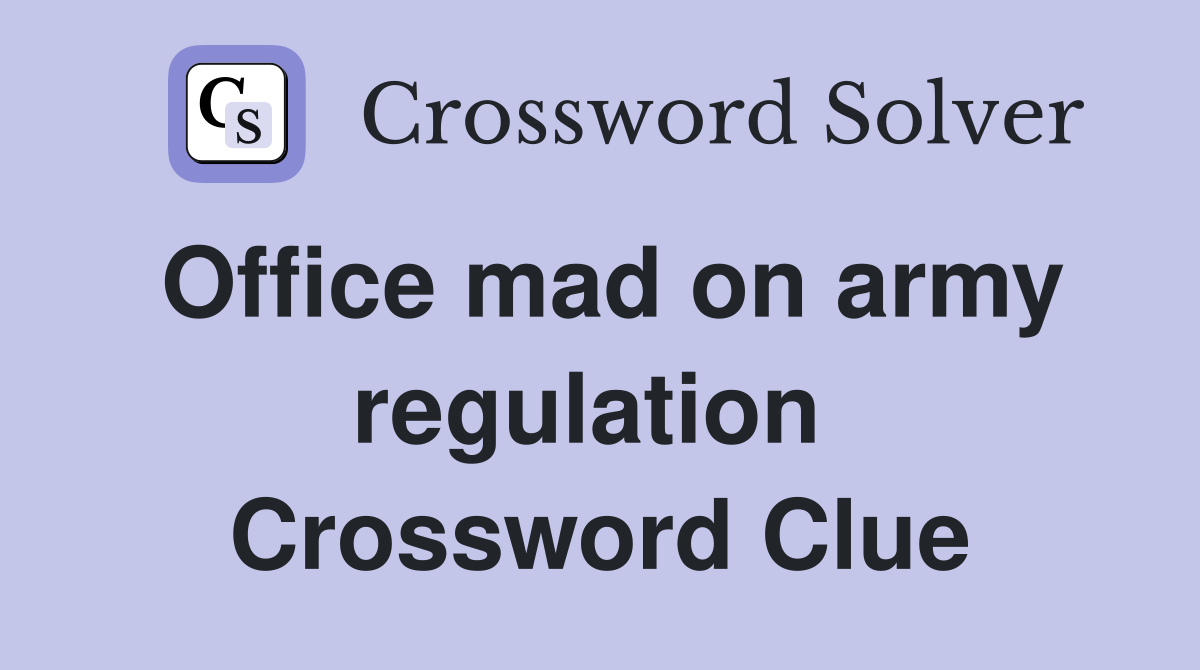 Office mad on army regulation  Crossword Clue