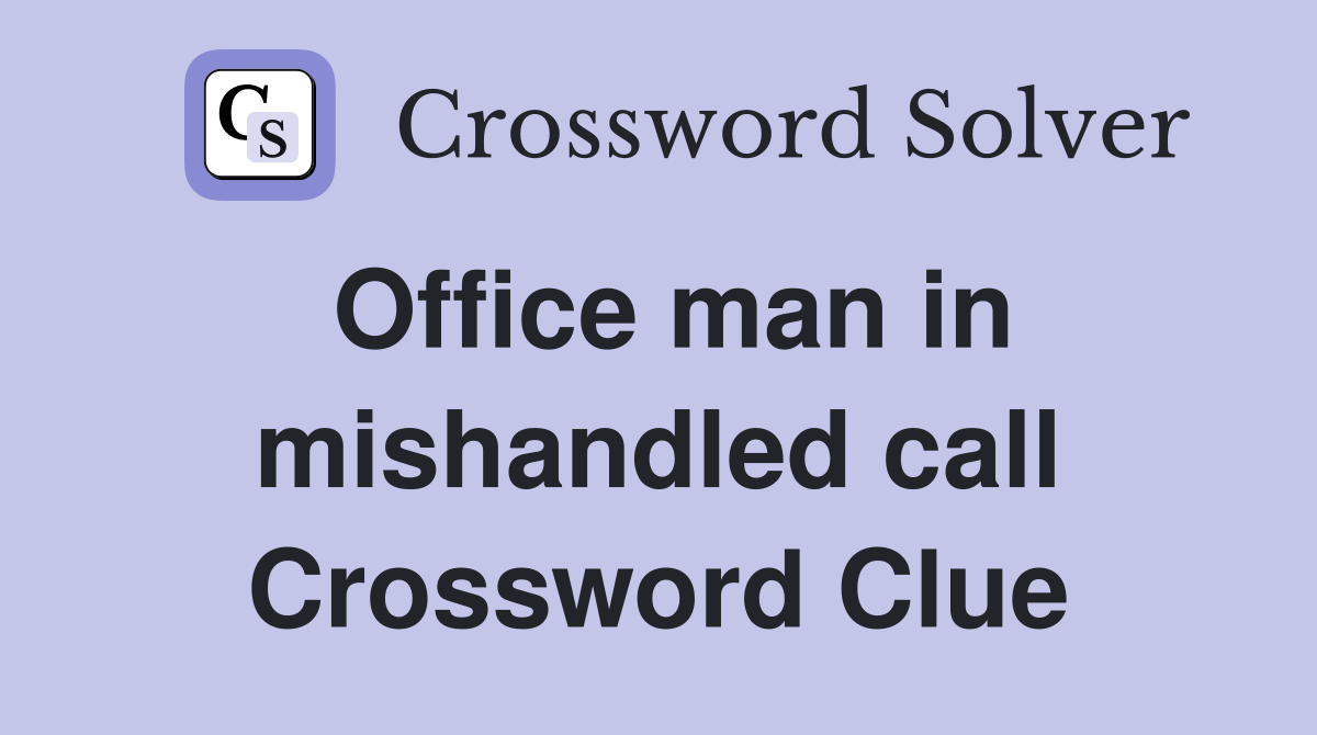 Office man in mishandled call Crossword Clue