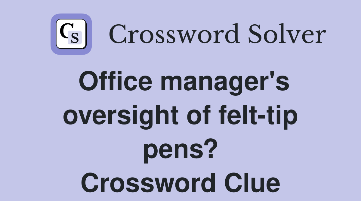 Office manager's oversight of felt-tip pens? Crossword Clue