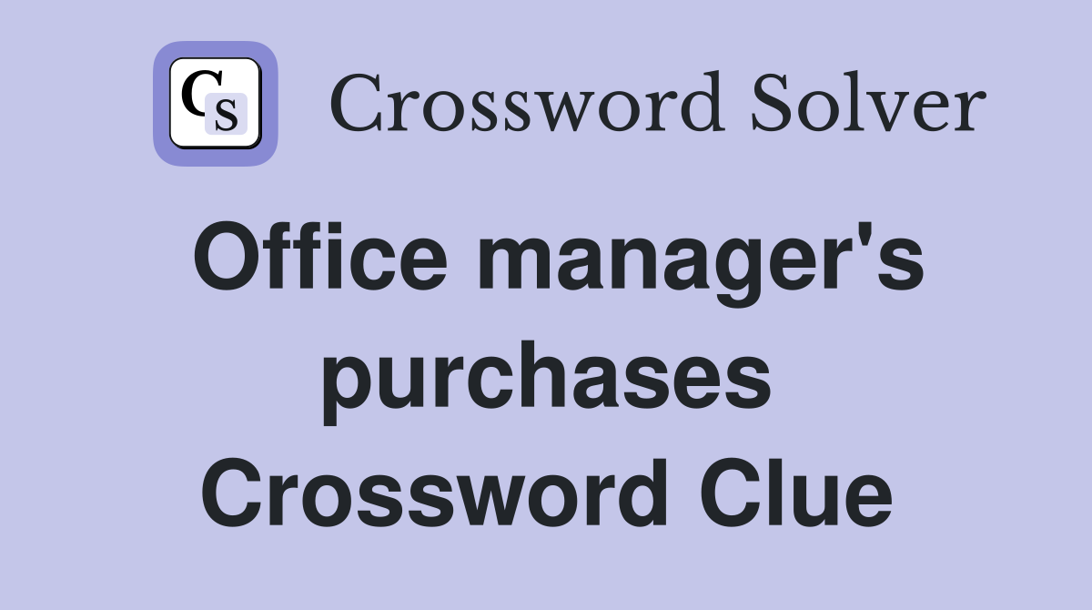 Office manager's purchases Crossword Clue