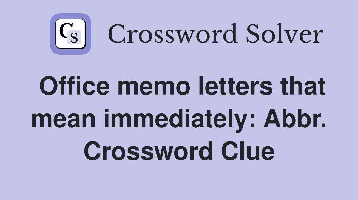 Office memo letters that mean immediately: Abbr. Crossword Clue