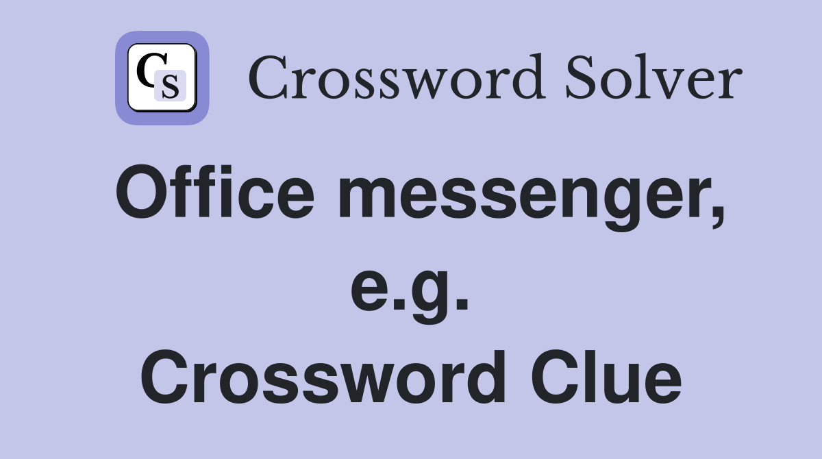 Office messenger, e.g. Crossword Clue