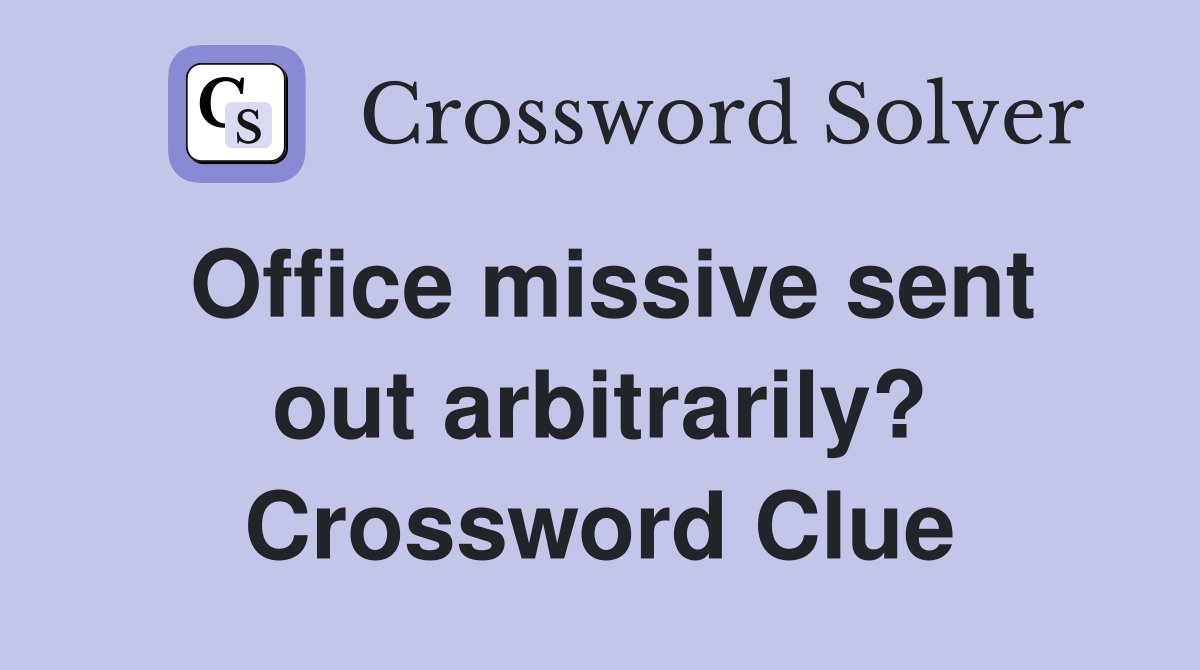 Office missive sent out arbitrarily? Crossword Clue