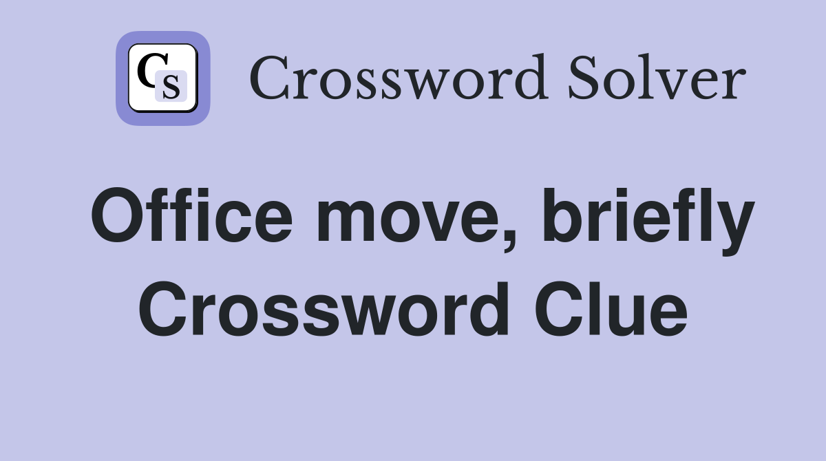 Office move, briefly Crossword Clue
