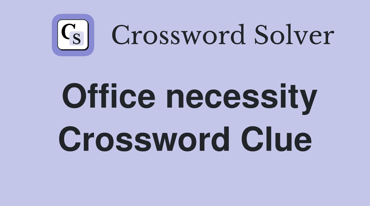 Office necessity Crossword Clue