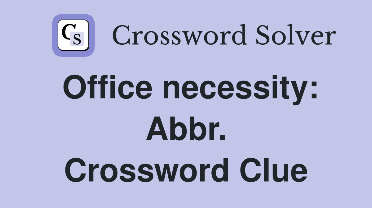 Office necessity: Abbr. Crossword Clue