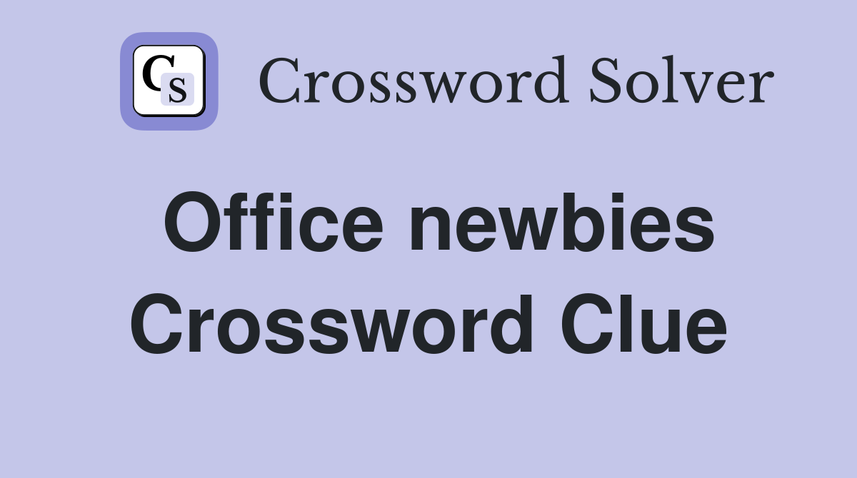 Office newbies Crossword Clue