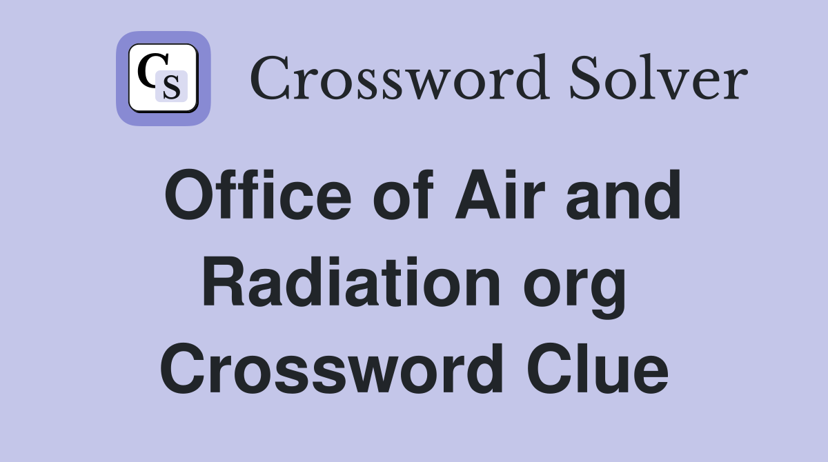 Office of Air and Radiation org Crossword Clue
