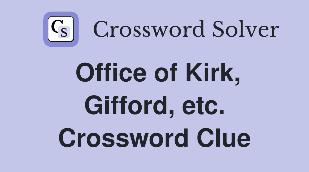 Office of Kirk, Gifford, etc. Crossword Clue
