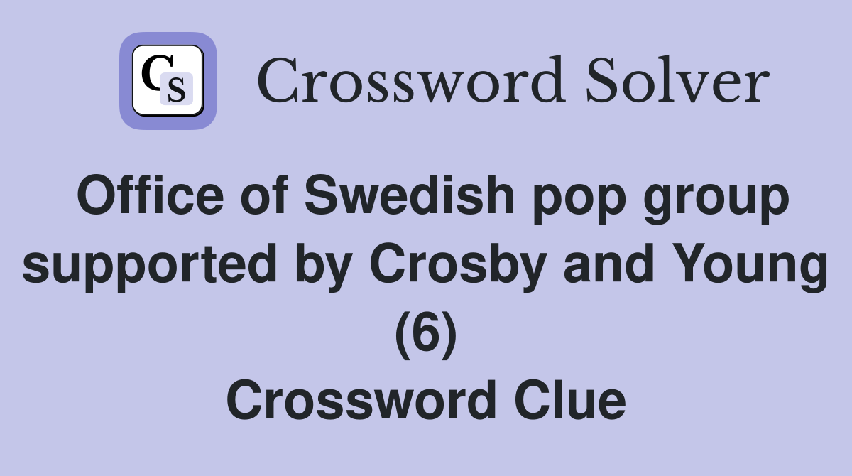 Office of Swedish pop group supported by Crosby and Young (6) Crossword Clue