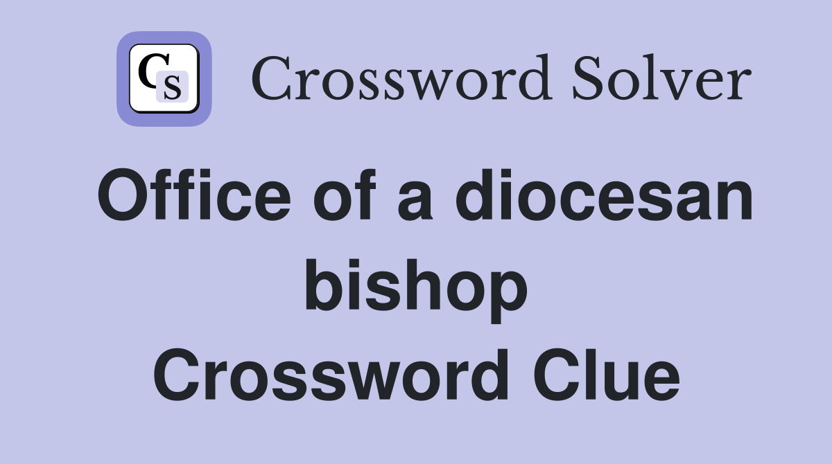 Office of a diocesan bishop Crossword Clue