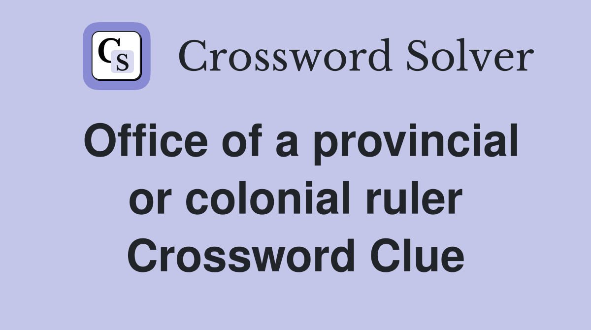 Office of a provincial or colonial ruler Crossword Clue