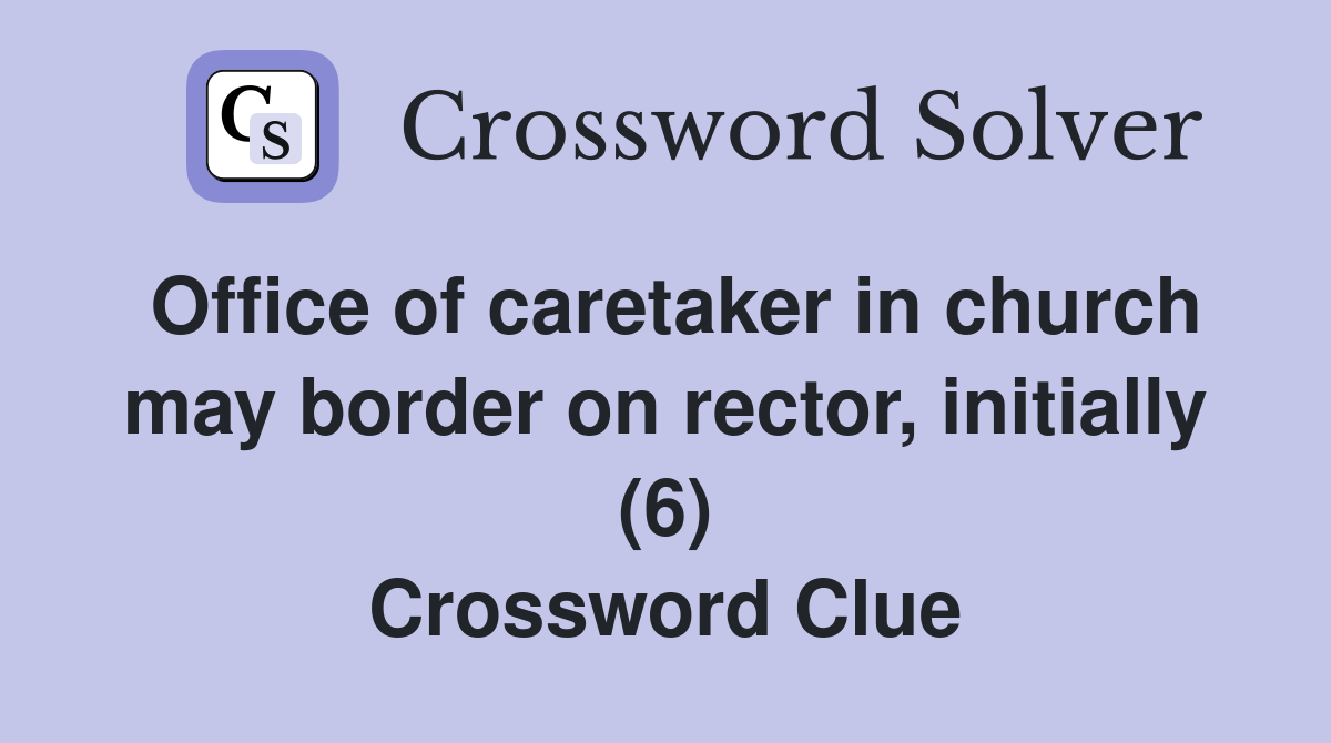 Office of caretaker in church may border on rector, initially (6) Crossword Clue