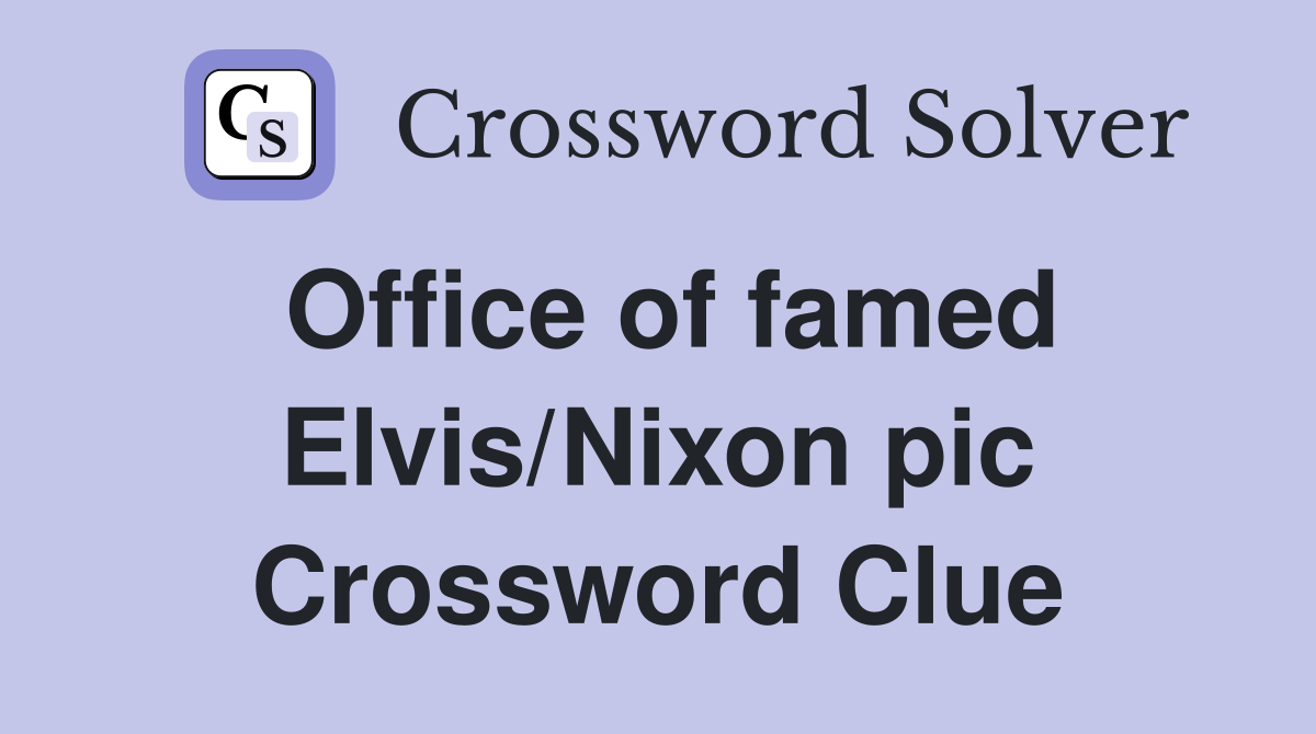 Office of famed Elvis/Nixon pic Crossword Clue
