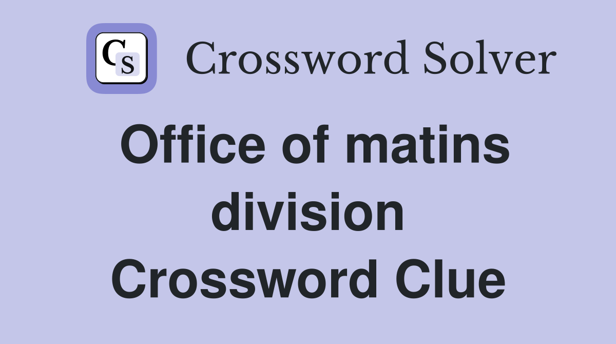 Office of matins division Crossword Clue