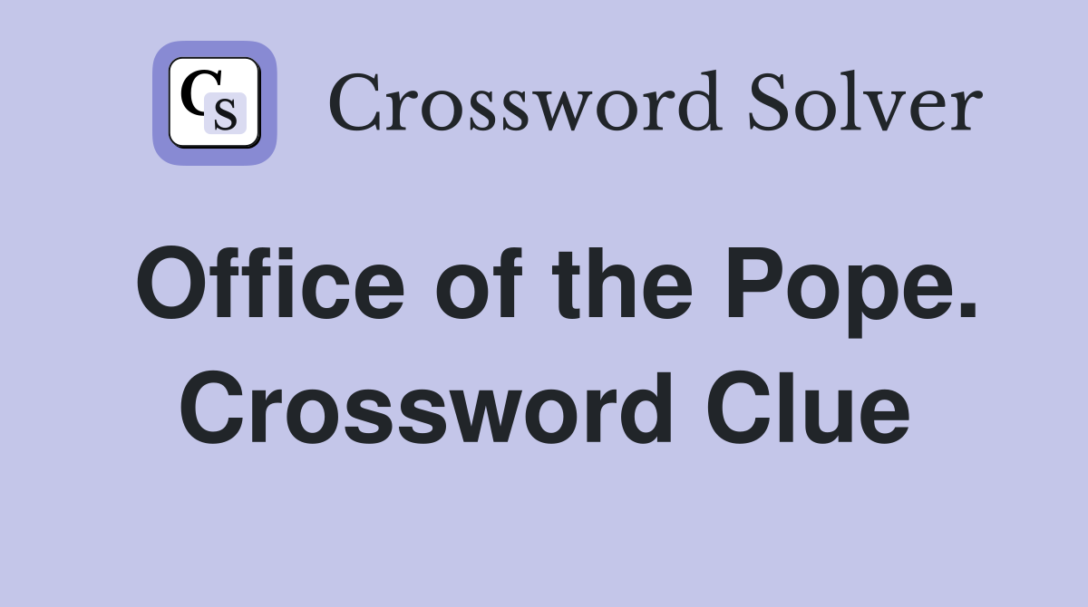 Office of the Pope. Crossword Clue