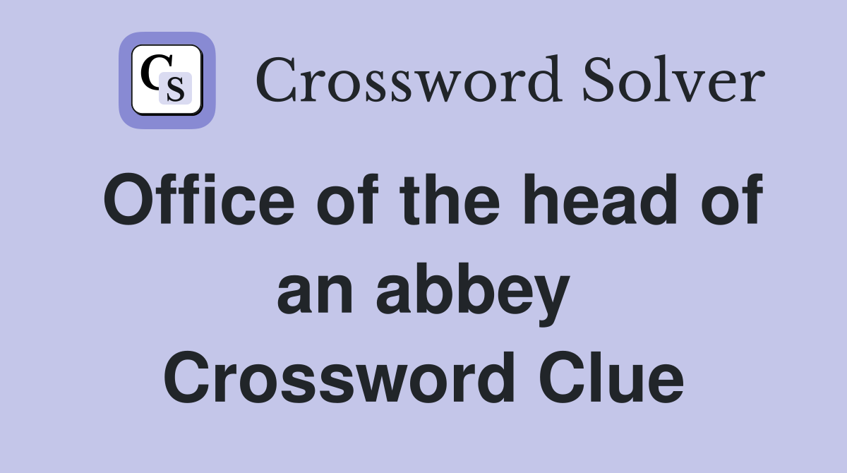 Office of the head of an abbey Crossword Clue
