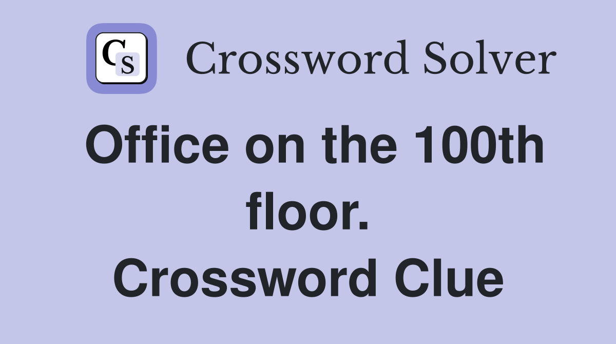 Office on the 100th floor. Crossword Clue