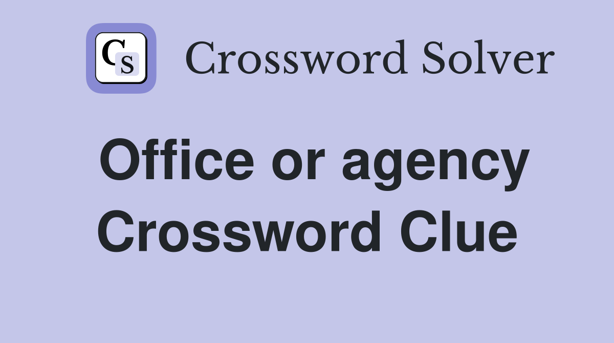 Office or agency Crossword Clue