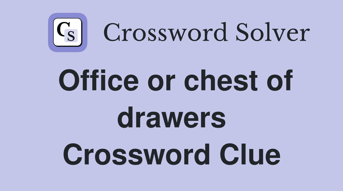 Office or chest of drawers Crossword Clue