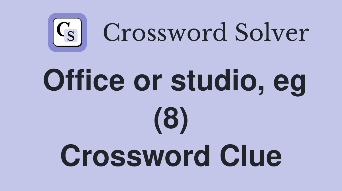 Office or studio, eg (8) Crossword Clue