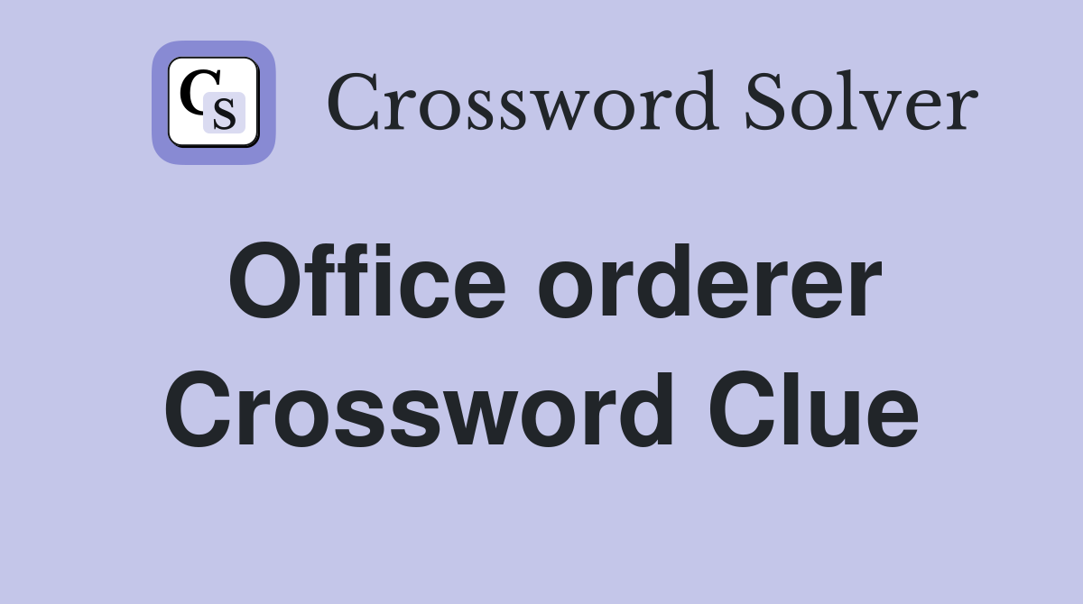 Office orderer Crossword Clue