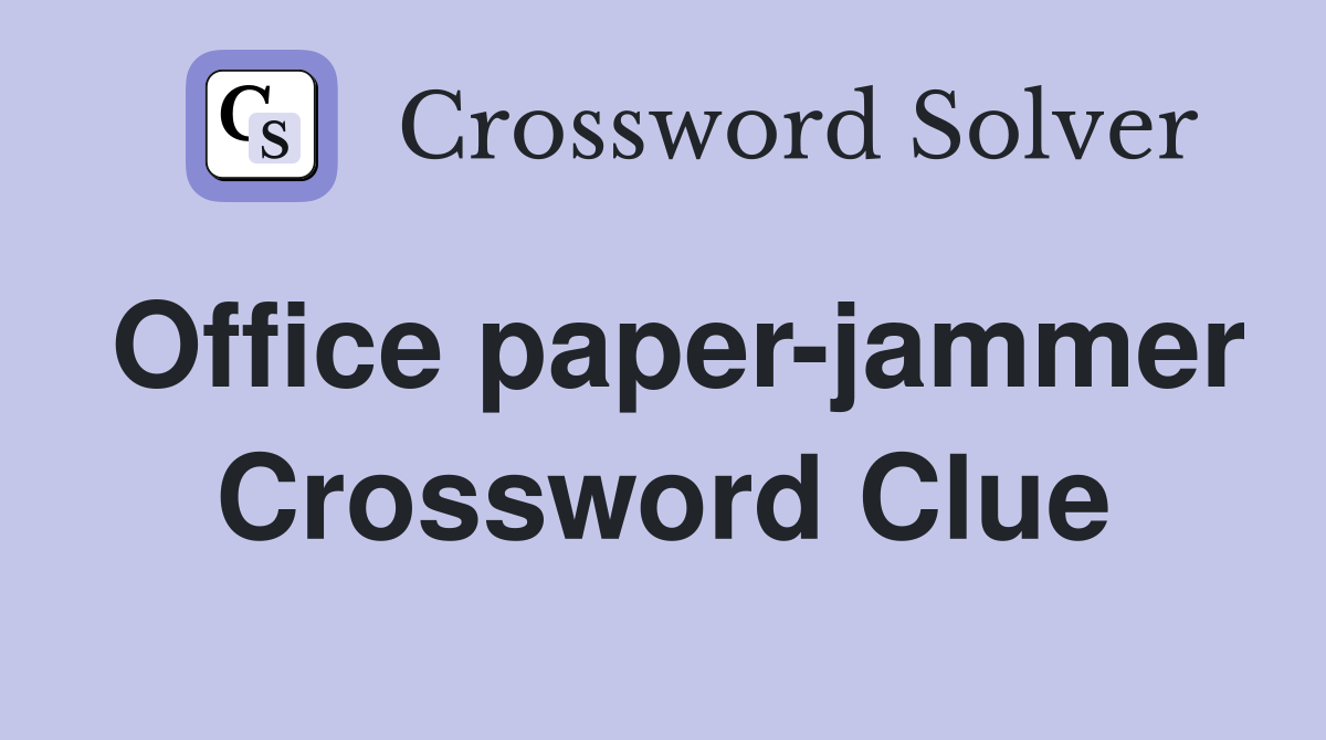 Office paper-jammer Crossword Clue