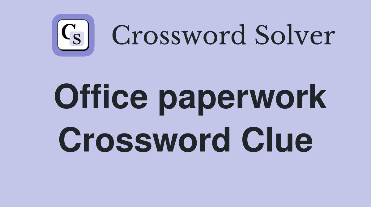 Office paperwork Crossword Clue