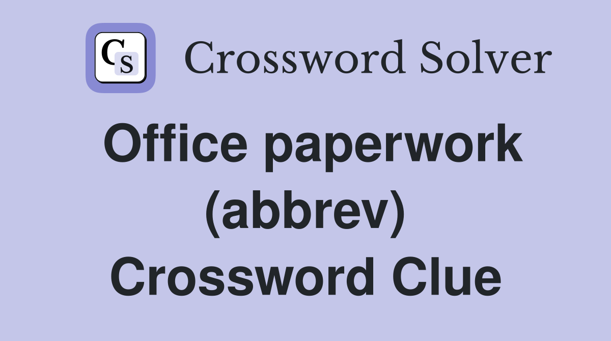 Office paperwork (abbrev) Crossword Clue
