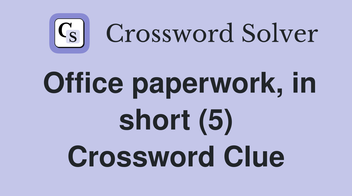 Office paperwork, in short (5) Crossword Clue