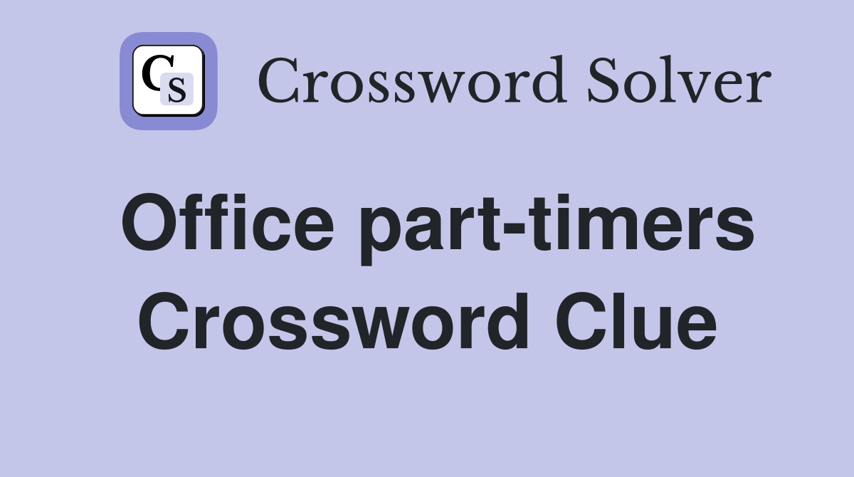 Office part-timers Crossword Clue