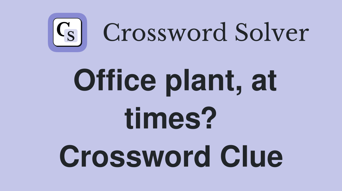 Office plant, at times? Crossword Clue
