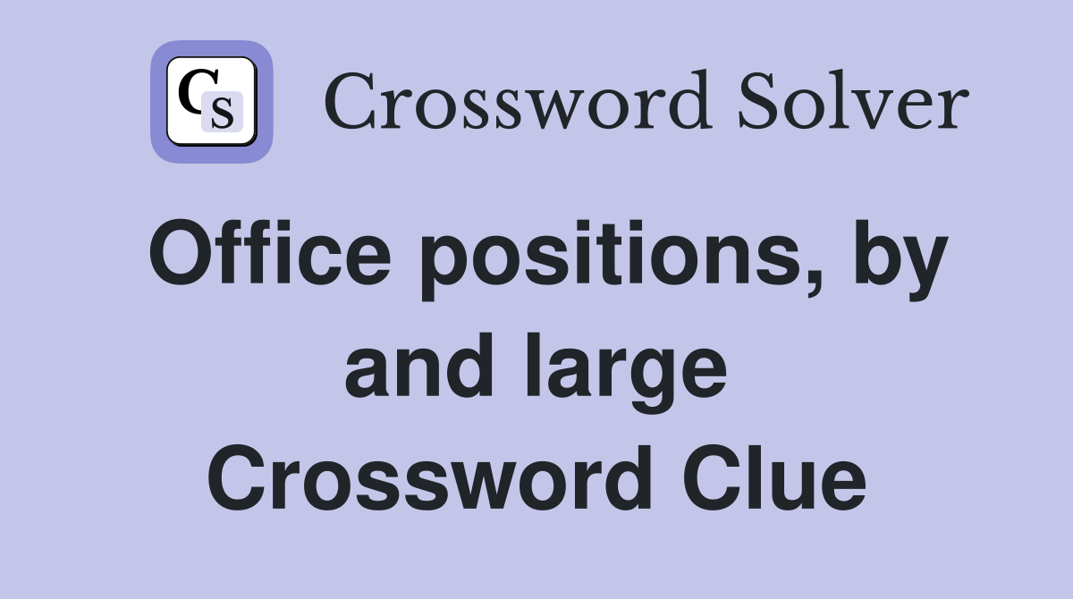 Office positions, by and large Crossword Clue