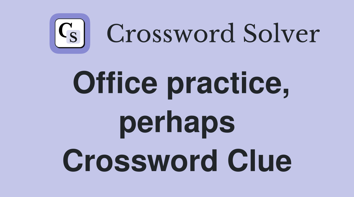Office practice, perhaps Crossword Clue