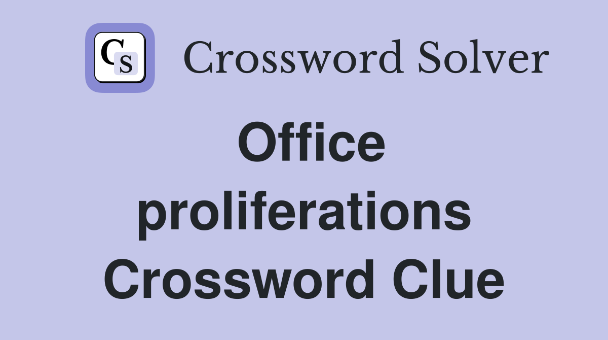 Office proliferations Crossword Clue