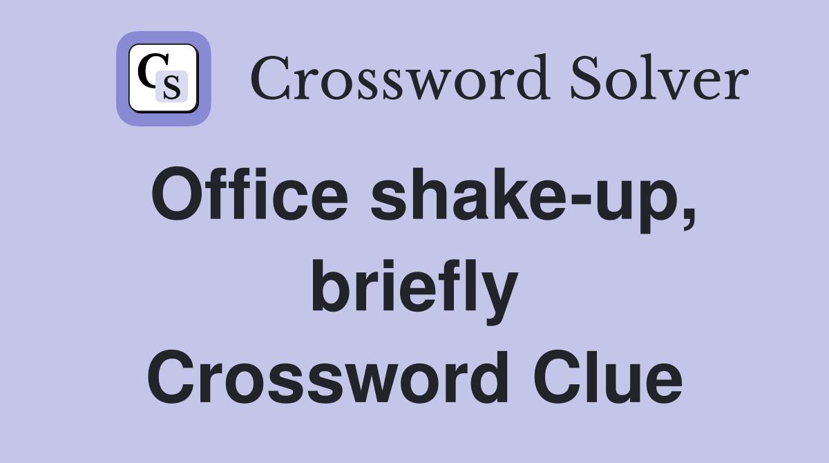 Office shake-up, briefly Crossword Clue