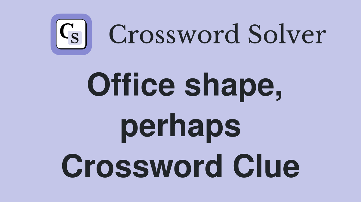 Office shape, perhaps Crossword Clue